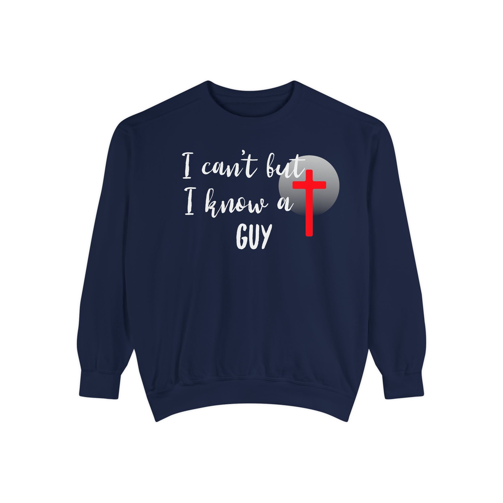 Faith-Inspired Unisex Sweatshirt.  Perfect for Church, Gift for Christian People.  Faith-Inspired message "I Can't but I know a Guy" Christ, Jesus.