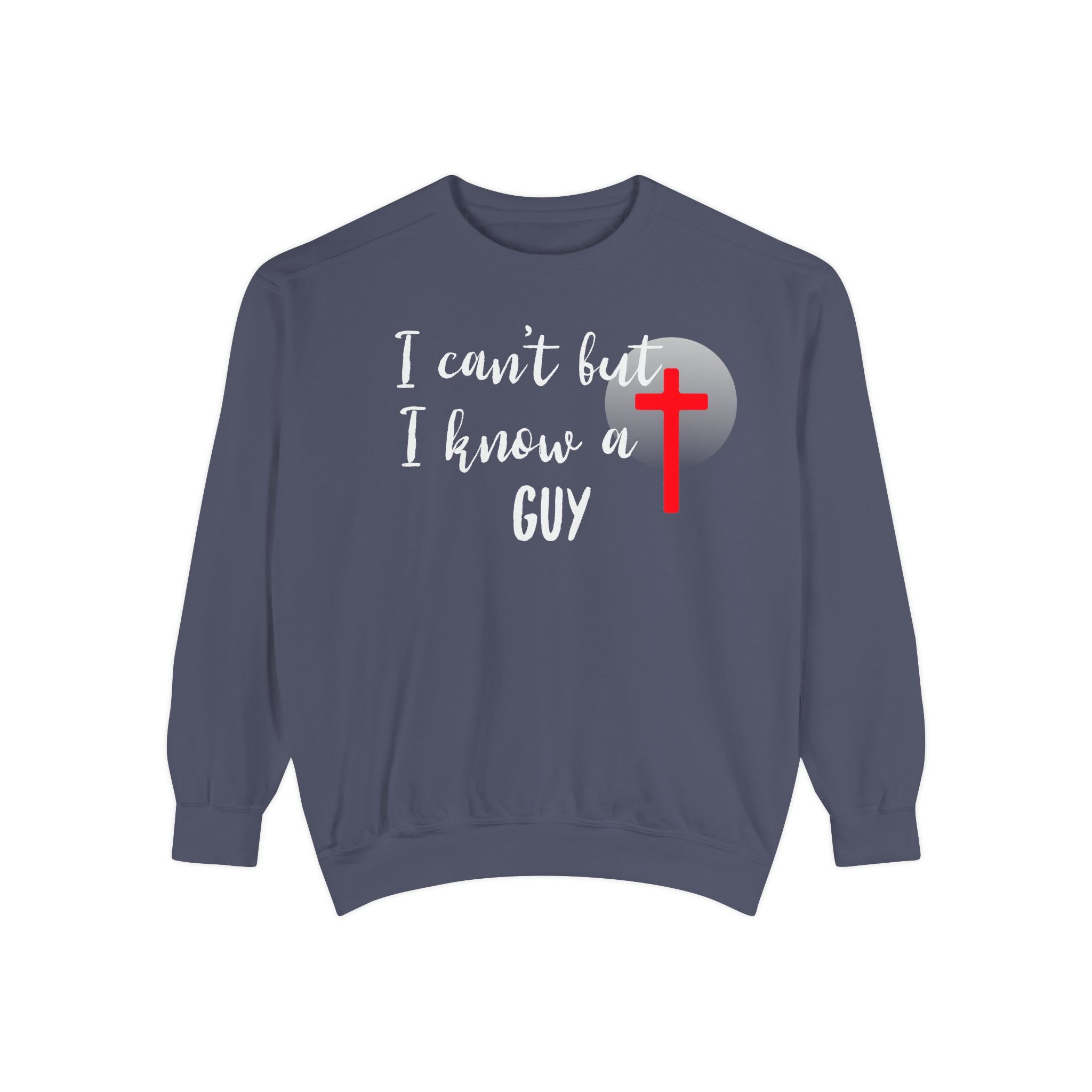 Faith-Inspired Unisex Sweatshirt.  Perfect for Church, Gift for Christian People.  Faith-Inspired message "I Can't but I know a Guy" Christ, Jesus.